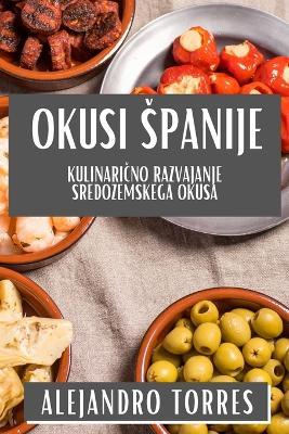 Okusi Spanije: Kulinaricno Razvajanje Sredozemskega Okusa - Alejandro Torres - cover