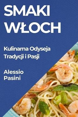 Smaki Wloch: Kulinarna Odyseja Tradycji i Pasji - Alessio Pasini - cover