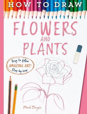 How To Draw Flowers And Plants - Bergin, Mark,Mark Bergin - cover