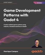Game Development Patterns with Godot 4: Create resilient game systems using industry-proven solutions in Godot