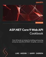 ASP.NET 9 Core Web API Cookbook: Recipes for building and securing modern web APIs with the power of REST, GraphQL, and more