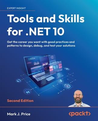 Tools and Skills for .NET 10: Get the career you want with good practices and patterns to design, debug, and test your solutions - Mark  J. Price - cover