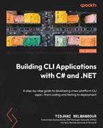Building CLI Applications with .NET: Craft multi-platform CLI apps in .NET, from coding and testing to deployment