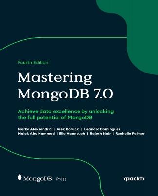 Mastering MongoDB 7.0: Achieve data excellence by unlocking the full potential of MongoDB - Marko Aleksendrić,Arek Borucki,Leandro Domingues - cover
