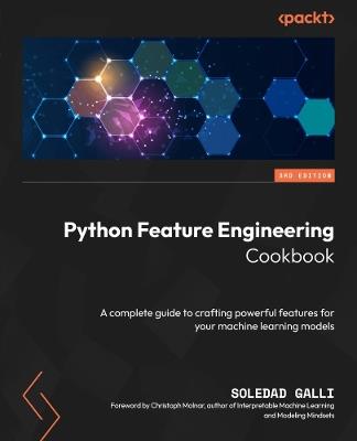 Python Feature Engineering Cookbook: A complete guide to crafting powerful features for your machine learning models - Soledad Galli - cover