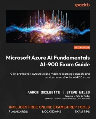 Microsoft Azure AI Fundamentals AI-900 Exam Guide: Gain proficiency in Azure AI and machine learning concepts and services to excel in the AI-900 exam - Aaron Guilmette,Steve Miles - cover