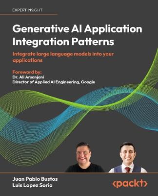 Generative AI Application Integration Patterns: Integrate large language models into your  applications - Juan Pablo Bustos,Luis Lopez Soria - cover
