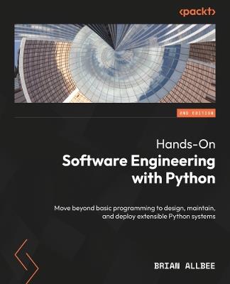 Hands-On Software Engineering with Python: Move beyond basic programming to design, maintain, and deploy extensible Python systems - Brian Allbee - cover