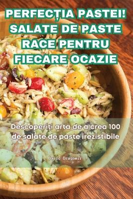 Perfec?ia Pastei! Salate de Paste Race Pentru Fiecare Ocazie - David Dragomir - cover