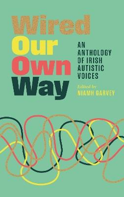 Wired Our Own Way: An Anthology of Irish Autistic Voices - cover