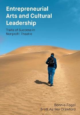 Entrepreneurial Arts and Cultural Leadership: Traits of Success in Nonprofit Theatre - Bonnie Fogel,Brett Ashley Crawford - cover