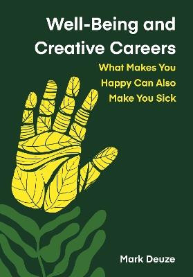 Well-Being and Creative Careers: What Makes You Happy Can Also Make You Sick - Mark Deuze - cover
