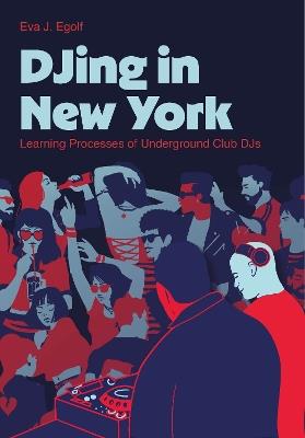DJing in New York: Learning Processes of Underground Club DJs - Eva J. Egolf - cover