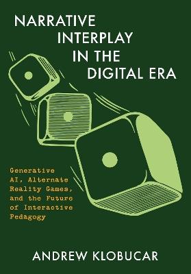 Narrative Interplay in the Digital Era: Generative AI, Alternate Reality Games, and the Future of Interactive Pedagogy - cover