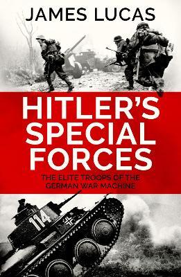 Hitler's Special Forces: The elite troops of the German war machine - James Lucas - cover