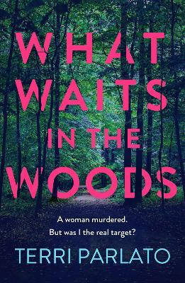 What Waits in The Woods: A fast-paced, addictive crime thriller - Terri Parlato - cover