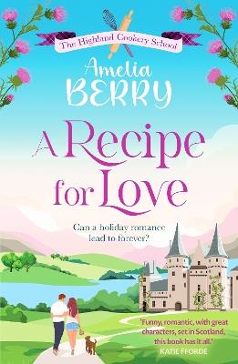 A Recipe for Love: An uplifting rags-to-riches romcom set in the Scottish Highlands - Amelia Berry - cover