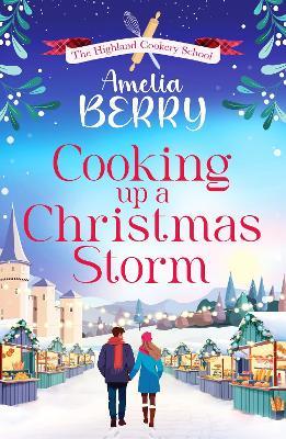 Cooking Up a Christmas Storm: A warm and cosy festive romcom, the perfect Christmas escape - Amelia Berry - cover