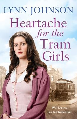 Heartache For The Tram Girls: An inspiring and emotional World War One romantic saga - Lynn Johnson - cover