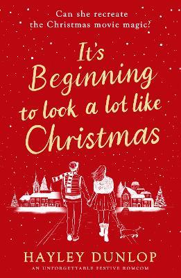 It's Beginning To Look A Lot Like Christmas: An unforgettable, laugh-and-cry romcom for lovers of festive made-for-TV movies - Hayley Dunlop - cover