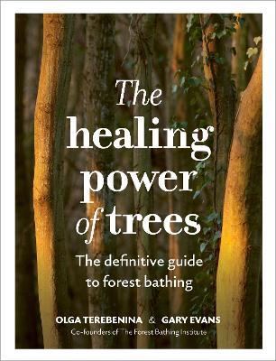 The Healing Power of Trees: The definitive guide to forest bathing - Olga Terebenina,Gary Evans,The Forest Bathing Institute - cover