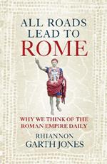 All Roads Lead to Rome: Why we think about the Roman Empire daily