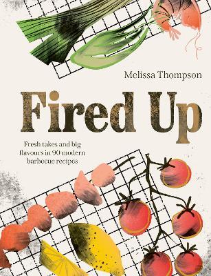 Fired Up: Fresh takes and big flavours in 90 modern barbecue recipes - Melissa Thompson - cover