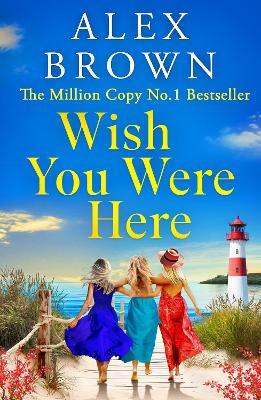 Wish You Were Here: A BRAND NEW uplifting and escapist romance from Million-Copy No.1 Bestselling Author Alex Brown - Alex Brown - cover