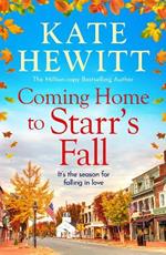 Coming Home to Starr's Fall: The start of a BRAND NEW romantic series from MILLION COPY BESTSELLER Kate Hewitt for 2024 - Perfect for fans of Gilmore Girls!