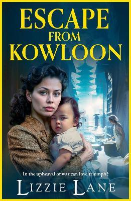 Escape from Kowloon: A sweeping, emotional historical saga from bestseller Lizzie Lane for 2024 - Lizzie Lane - cover