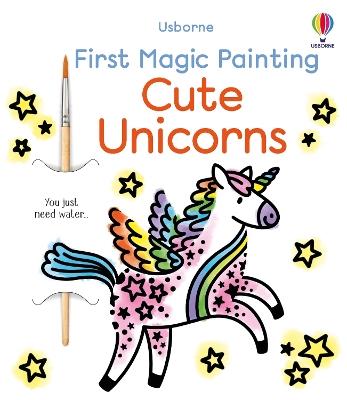 First Magic Painting Cute Unicorns - Abigail Wheatley - cover