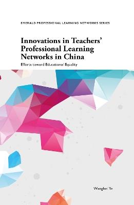 Innovations in Teachers' Professional Learning Networks in China: Efforts toward Educational Equality - Wangbei Ye - cover
