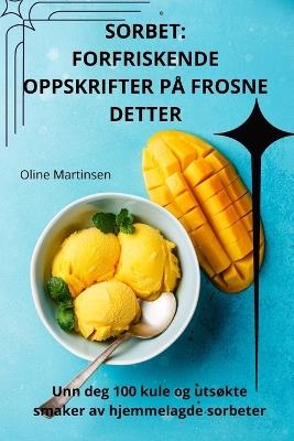 Sorbet: Forfriskende Oppskrifter På Frosne Detter - Oline Martinsen - cover