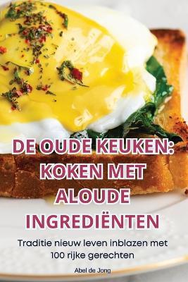 de Oude Keuken: Koken Met Aloude Ingrediënten - Abel de Jong - cover