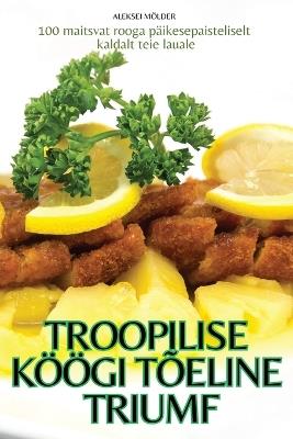 Troopilise Köögi Tõeline Triumf - Aleksei Mölder - cover