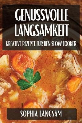 Genussvolle Langsamkeit: Kreative Rezepte f?r den Slow Cooker - Sophia Langsam - cover