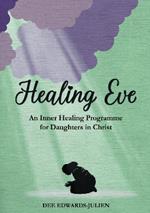 Healing Eve: An Inner Healing Programme for Daughters in Christ