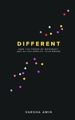 Different: How the power of different and AI can amplify your brand - Varsha Amin - cover