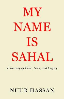 My Name is Sahal: A Journey of Exile, Love and Legacy - Nuur Hassan - cover