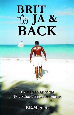 Brit To JA & Back: The beginning of the Troy Miracle Brown adventure - P.E. Mignott - cover