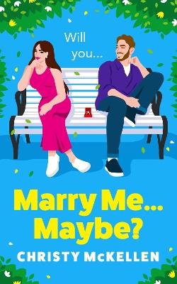 Marry Me...Maybe?: A gorgeously funny, fake-fiancé romantic comedy from Christy McKellen for summer 2024 - Christy McKellen - cover
