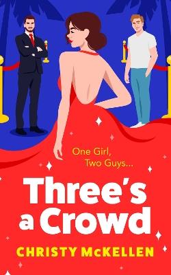 Three's a Crowd: The BRAND NEW unmissable FRIENDS TO LOVERS spicy romantic comedy from Christy McKellen for 2024 - Christy McKellen - cover