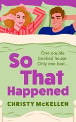 So That Happened: A must-read strangers to lovers spicy romantic comedy from Christy McKellen
