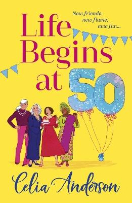 Life Begins at 50!: A BRAND NEW laugh-out-loud story of fun and friendship from TOP TEN BESTSELLER Celia Anderson for summer 2024 - Celia Anderson - cover
