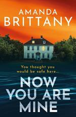 Now You Are Mine: An edge-of-your-seat psychological thriller from Amanda Brittany
