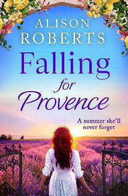 Falling for Provence: A gorgeous, escapist romance from Alison Roberts - Alison Roberts - cover