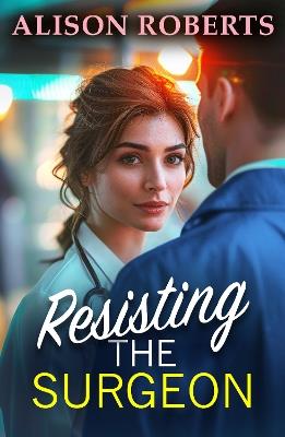 Resisting the Surgeon: An uplifting medical romance from Alison Roberts - Alison Roberts - cover