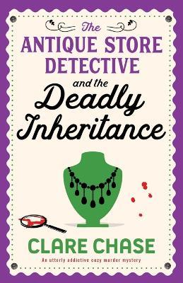The Antique Store Detective and the Deadly Inheritance: An utterly addictive cozy murder mystery - Clare Chase - cover