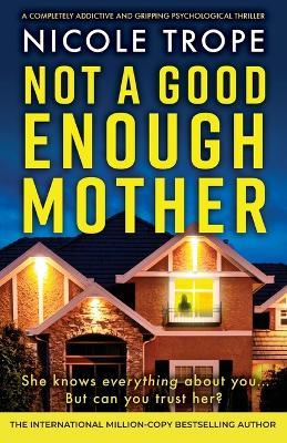 Not a Good Enough Mother: A completely addictive and gripping psychological thriller - Nicole Trope - cover