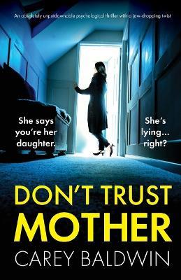 Don't Trust Mother: An absolutely unputdownable psychological thriller with a jaw-dropping twist - Carey Baldwin - cover